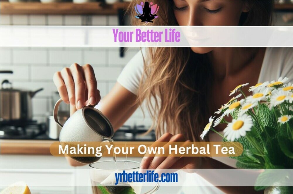 your better life, making your own herbal tea