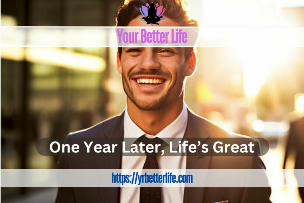 One Year Later Life's Great