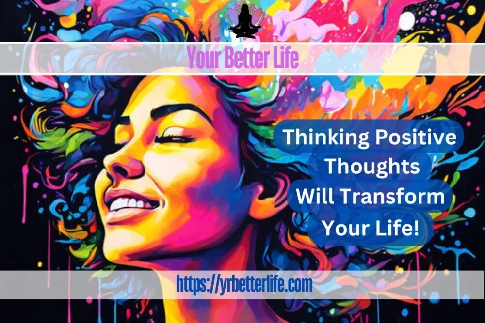 Thinking Positive Thoughts Will Transform Your Life