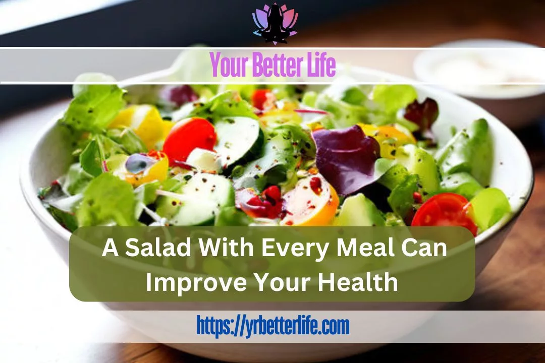 A Salad With Every Meal Can Improve Your Health