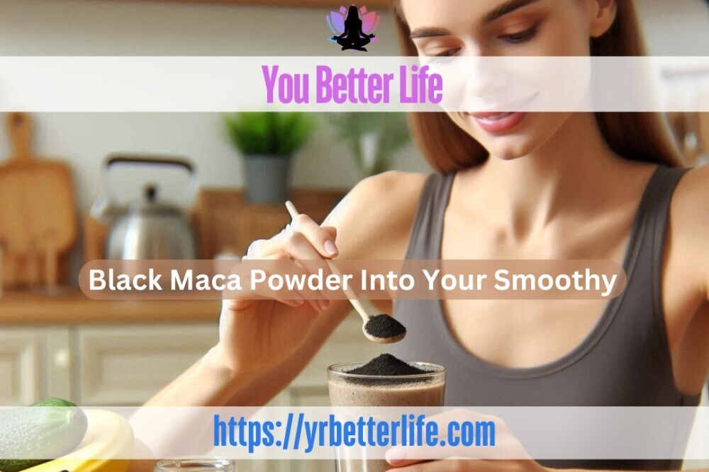 Black Maca Power Into Your Smoothy